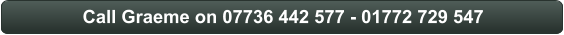 Call Graeme on 07736 442 577 - 01772 729 547