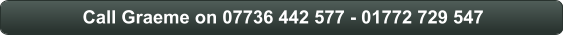 Call Graeme on 07736 442 577 - 01772 729 547