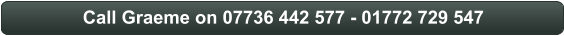 Call Graeme on 07736 442 577 - 01772 729 547